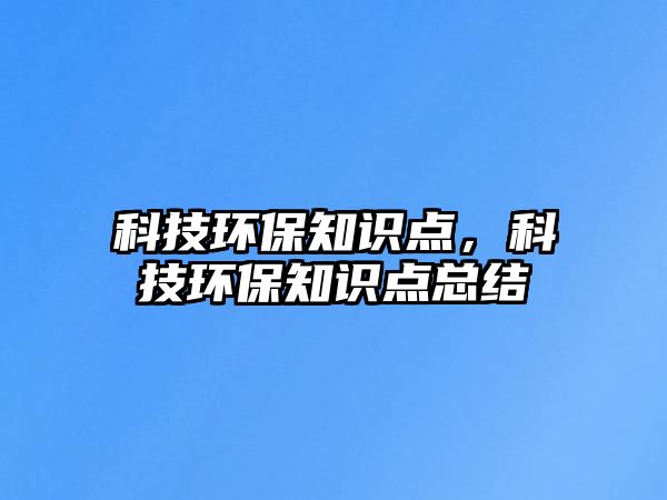 科技環(huán)保知識點，科技環(huán)保知識點總結(jié)