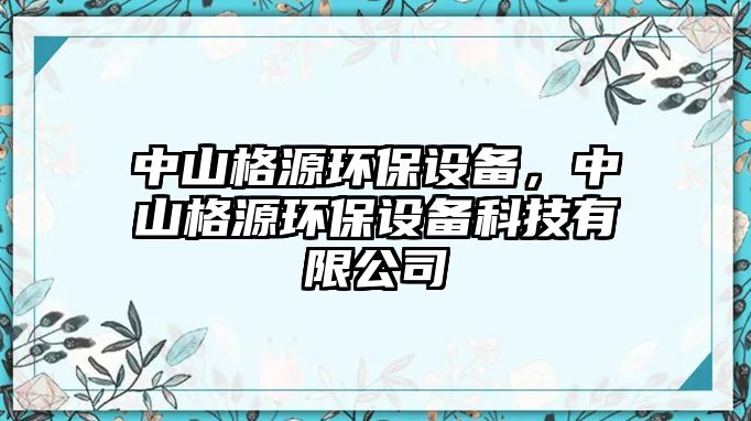 中山格源環(huán)保設(shè)備，中山格源環(huán)保設(shè)備科技有限公司