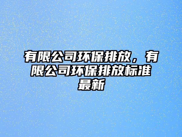 有限公司環(huán)保排放，有限公司環(huán)保排放標準最新