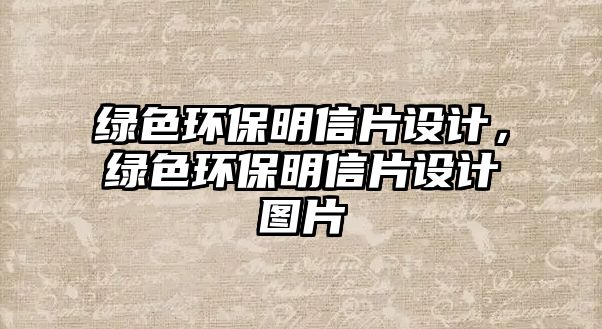 綠色環(huán)保明信片設(shè)計(jì)，綠色環(huán)保明信片設(shè)計(jì)圖片