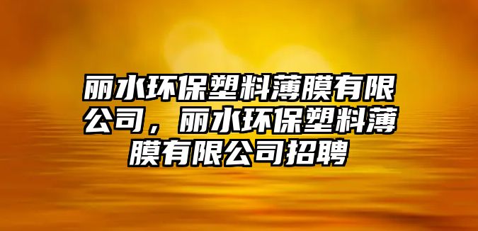 麗水環(huán)保塑料薄膜有限公司，麗水環(huán)保塑料薄膜有限公司招聘