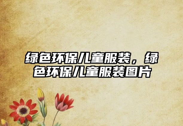 綠色環(huán)保兒童服裝，綠色環(huán)保兒童服裝圖片