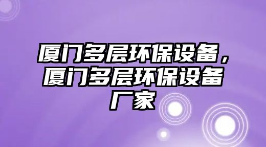 廈門多層環(huán)保設(shè)備，廈門多層環(huán)保設(shè)備廠家