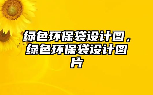 綠色環(huán)保袋設(shè)計(jì)圖，綠色環(huán)保袋設(shè)計(jì)圖片