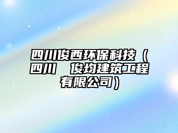 四川俊西環(huán)保科技（四川犇皕俊均建筑工程有限公司）