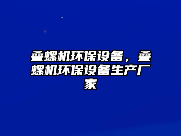 疊螺機(jī)環(huán)保設(shè)備，疊螺機(jī)環(huán)保設(shè)備生產(chǎn)廠家