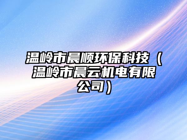 溫嶺市晨順環(huán)?？萍迹貛X市晨云機電有限公司）