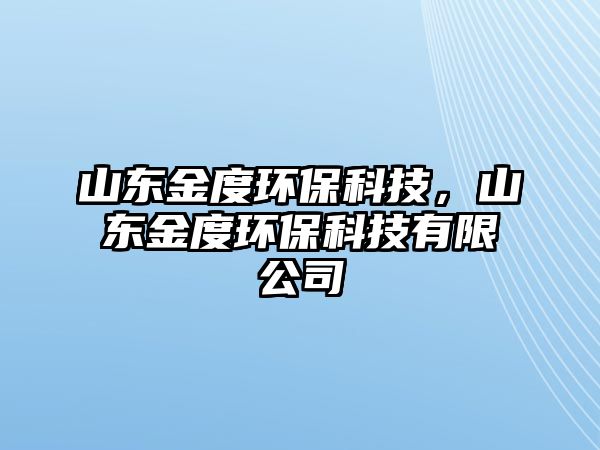 山東金度環(huán)?？萍?，山東金度環(huán)保科技有限公司