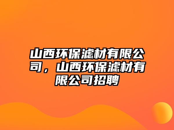 山西環(huán)保濾材有限公司，山西環(huán)保濾材有限公司招聘