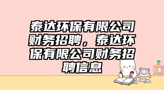 泰達環(huán)保有限公司財務招聘，泰達環(huán)保有限公司財務招聘信息