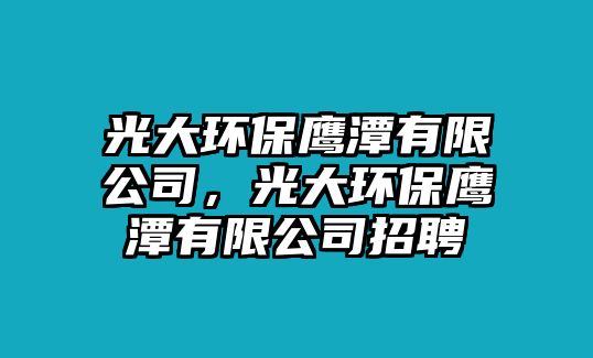 光大環(huán)保鷹潭有限公司，光大環(huán)保鷹潭有限公司招聘