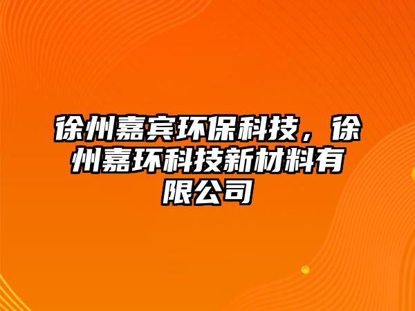 徐州嘉賓環(huán)?？萍迹熘菁苇h(huán)科技新材料有限公司