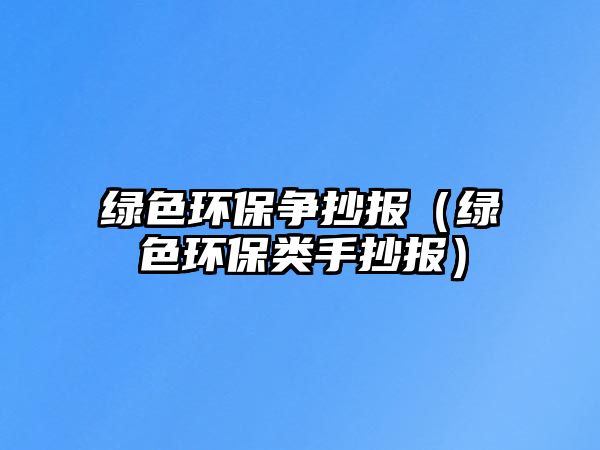 綠色環(huán)保爭抄報（綠色環(huán)保類手抄報）