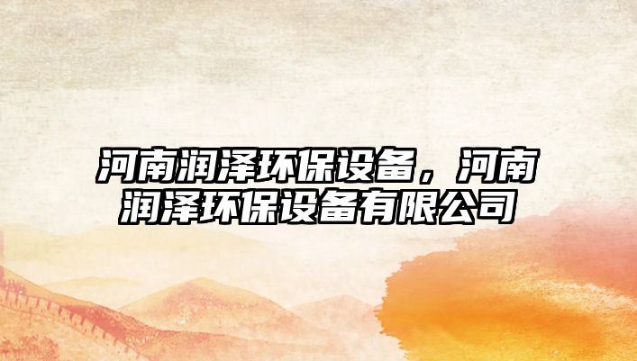 河南潤澤環(huán)保設(shè)備，河南潤澤環(huán)保設(shè)備有限公司