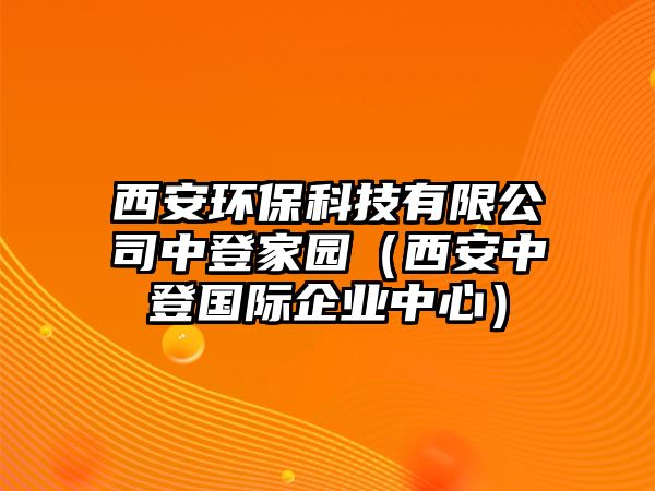 西安環(huán)?？萍加邢薰局械羌覉@（西安中登國(guó)際企業(yè)中心）