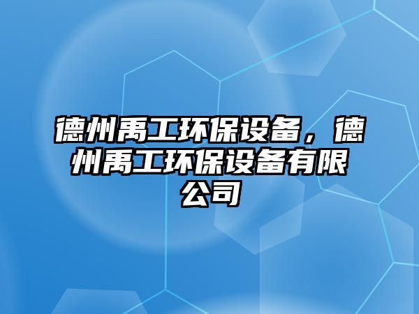 德州禹工環(huán)保設備，德州禹工環(huán)保設備有限公司