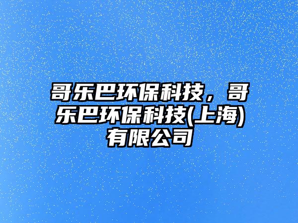 哥樂巴環(huán)保科技，哥樂巴環(huán)?？萍?上海)有限公司