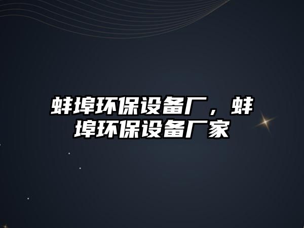 蚌埠環(huán)保設備廠，蚌埠環(huán)保設備廠家