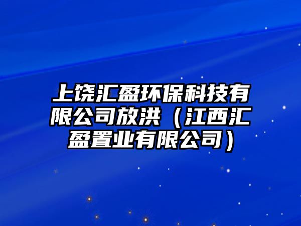 上饒匯盈環(huán)?？萍加邢薰痉藕椋ń鲄R盈置業(yè)有限公司）