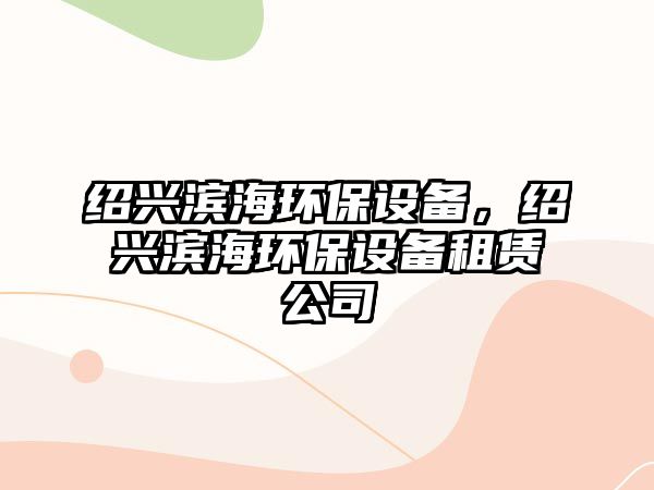 紹興濱海環(huán)保設備，紹興濱海環(huán)保設備租賃公司