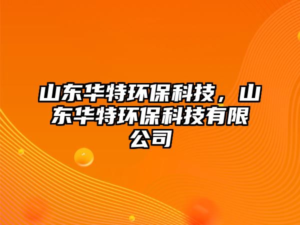 山東華特環(huán)?？萍迹綎|華特環(huán)?？萍加邢薰? class=