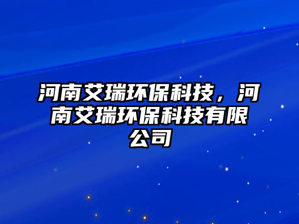 河南艾瑞環(huán)?？萍?，河南艾瑞環(huán)保科技有限公司