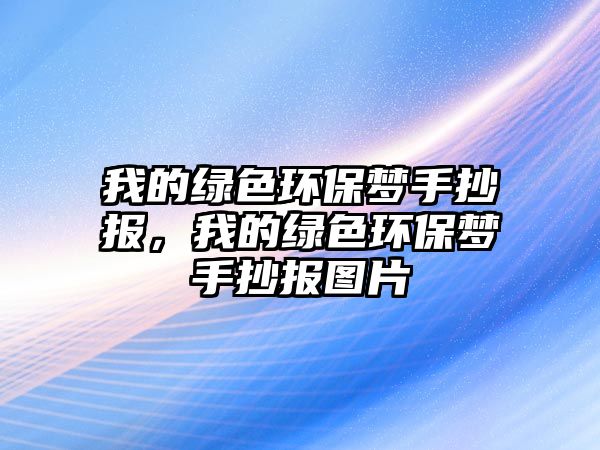 我的綠色環(huán)保夢手抄報，我的綠色環(huán)保夢手抄報圖片