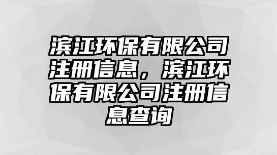 濱江環(huán)保有限公司注冊信息，濱江環(huán)保有限公司注冊信息查詢