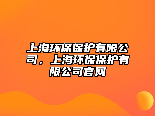 上海環(huán)保保護有限公司，上海環(huán)保保護有限公司官網(wǎng)