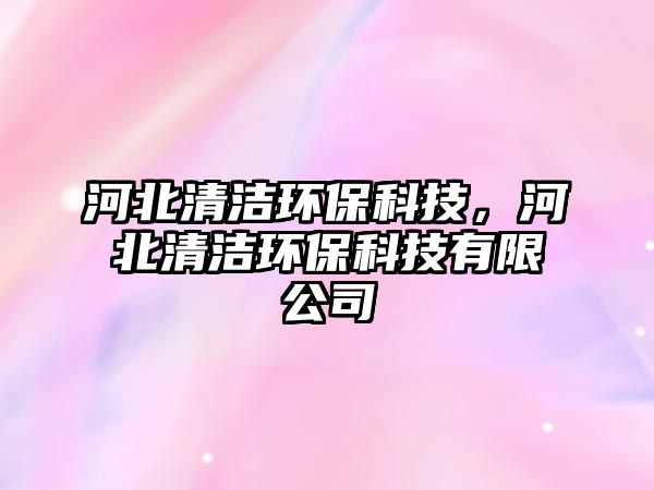 河北清潔環(huán)?？萍?，河北清潔環(huán)保科技有限公司