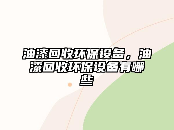 油漆回收環(huán)保設備，油漆回收環(huán)保設備有哪些