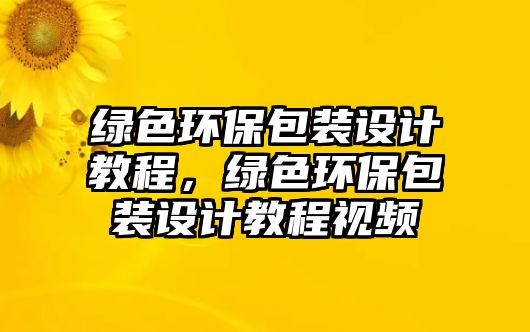 綠色環(huán)保包裝設(shè)計教程，綠色環(huán)保包裝設(shè)計教程視頻