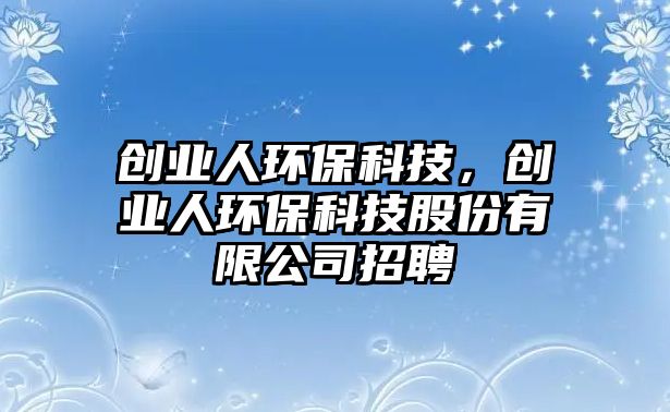 創(chuàng)業(yè)人環(huán)?？萍?，創(chuàng)業(yè)人環(huán)?？萍脊煞萦邢薰菊衅?/> 
									</a>
									<h4 class=