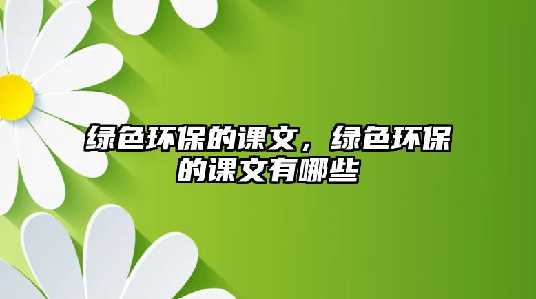 綠色環(huán)保的課文，綠色環(huán)保的課文有哪些