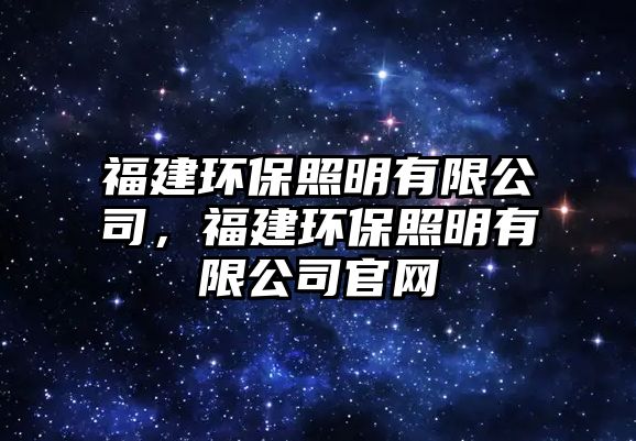 福建環(huán)保照明有限公司，福建環(huán)保照明有限公司官網(wǎng)