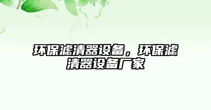 環(huán)保濾清器設(shè)備，環(huán)保濾清器設(shè)備廠家