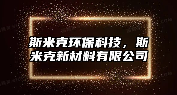 斯米克環(huán)?？萍?，斯米克新材料有限公司