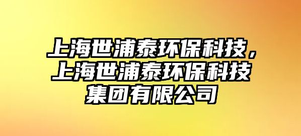 上海世浦泰環(huán)?？萍迹虾Ｊ榔痔┉h(huán)?？萍技瘓F有限公司