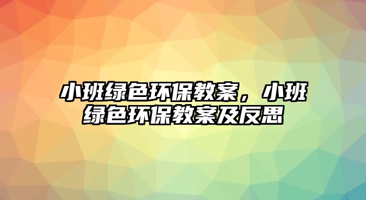 小班綠色環(huán)保教案，小班綠色環(huán)保教案及反思