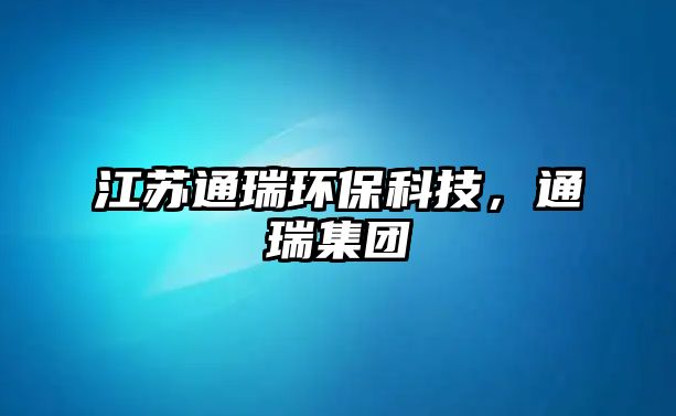 江蘇通瑞環(huán)?？萍迹ㄈ鸺瘓F