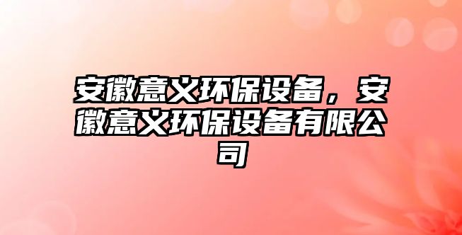 安徽意義環(huán)保設(shè)備，安徽意義環(huán)保設(shè)備有限公司