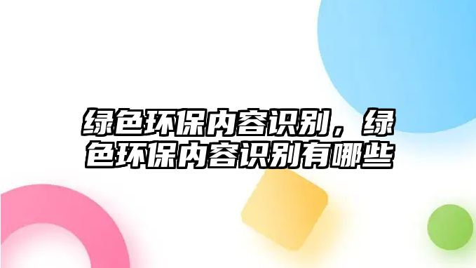 綠色環(huán)保內(nèi)容識(shí)別，綠色環(huán)保內(nèi)容識(shí)別有哪些