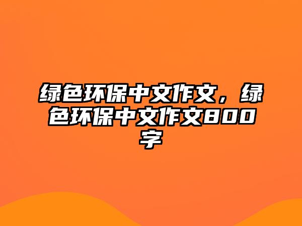 綠色環(huán)保中文作文，綠色環(huán)保中文作文800字