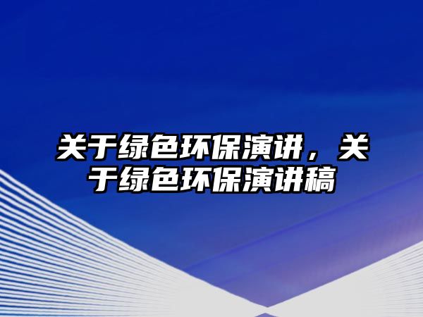 關于綠色環(huán)保演講，關于綠色環(huán)保演講稿