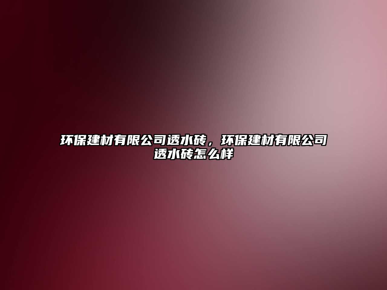 環(huán)保建材有限公司透水磚，環(huán)保建材有限公司透水磚怎么樣