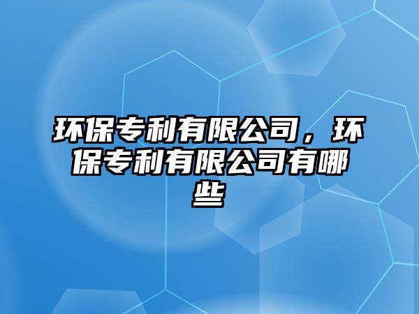 環(huán)保專利有限公司，環(huán)保專利有限公司有哪些