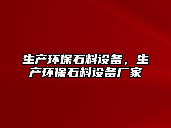 生產環(huán)保石料設備，生產環(huán)保石料設備廠家