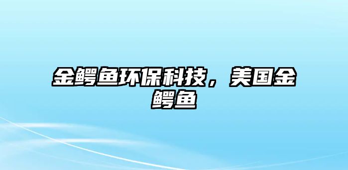 金鱷魚環(huán)保科技，美國(guó)金鱷魚