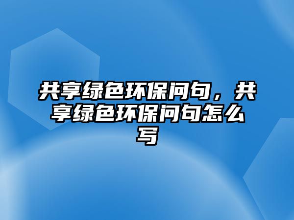 共享綠色環(huán)保問句，共享綠色環(huán)保問句怎么寫