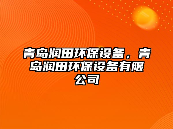 青島潤田環(huán)保設(shè)備，青島潤田環(huán)保設(shè)備有限公司